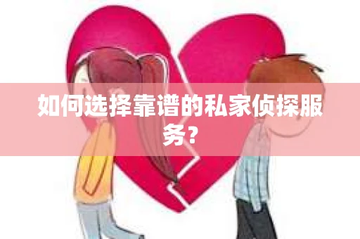 如何选择靠谱的私家侦探服务？