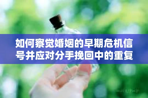 如何察觉婚姻的早期危机信号并应对分手挽回中的重复错误？