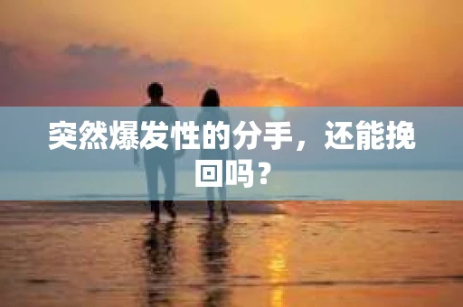 突然爆发性的分手，还能挽回吗？