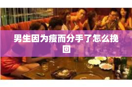 男生因为瘦而分手了怎么挽回