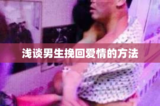 浅谈男生挽回爱情的方法