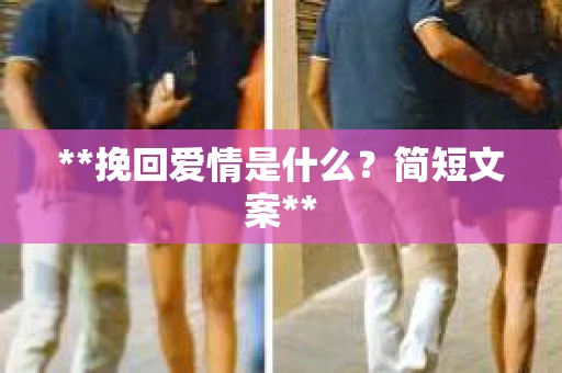 **挽回爱情是什么？简短文案**