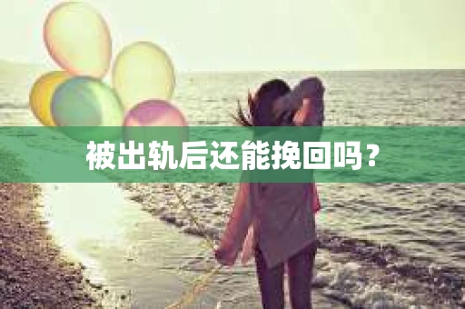 被出轨后还能挽回吗？