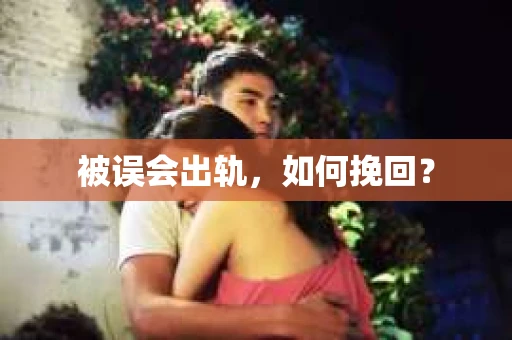 被误会出轨，如何挽回？