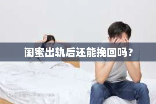 闺蜜出轨后还能挽回吗？