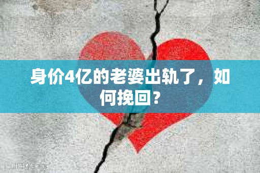 身价4亿的老婆出轨了，如何挽回？