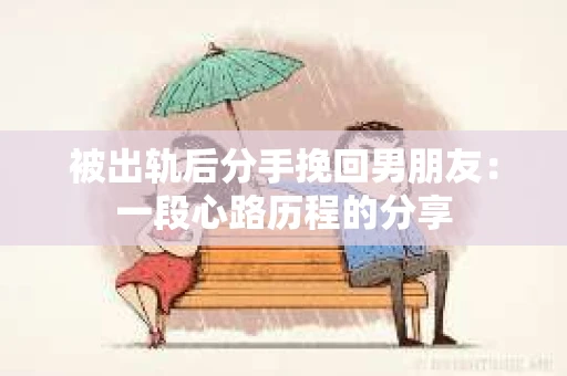 被出轨后分手挽回男朋友：一段心路历程的分享