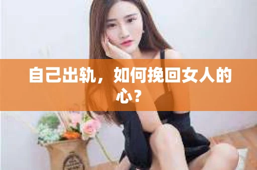 自己出轨，如何挽回女人的心？