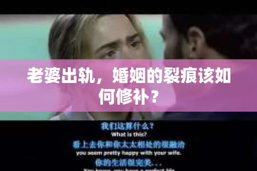 老婆出轨，婚姻的裂痕该如何修补？