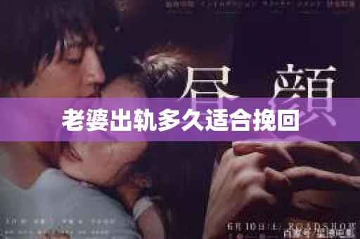 老婆出轨多久适合挽回 老婆出轨多久适合挽回