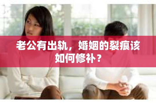 老公有出轨，婚姻的裂痕该如何修补？