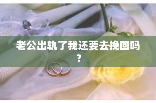 老公出轨了我还要去挽回吗？