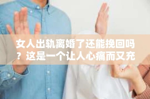 女人出轨离婚了还能挽回吗？这是一个让人心痛而又充满疑惑的问题。在这个充满变数的世界里，婚姻的稳固性似乎变得越来越脆弱。那么，当女人出轨导致离婚后，还有没有可能挽回这段婚姻呢？让我们一起来探讨这个问题。