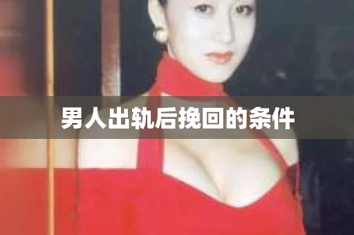 男人出轨后挽回的条件