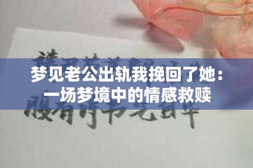 梦见老公出轨我挽回了她：一场梦境中的情感救赎