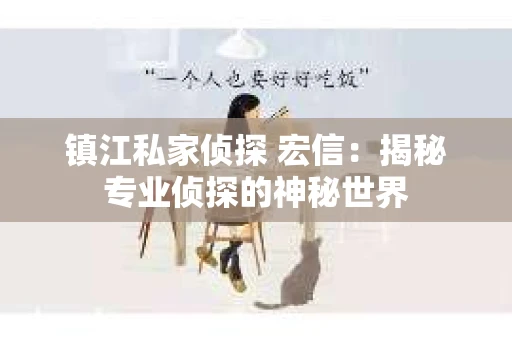镇江私家侦探 宏信：揭秘专业侦探的神秘世界