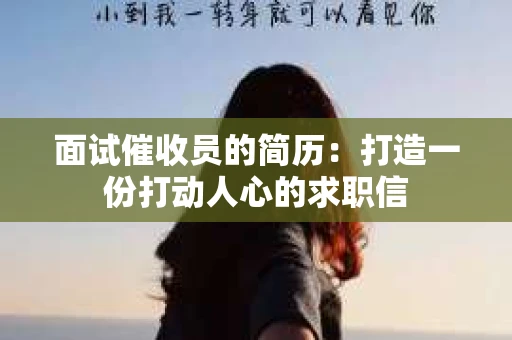 面试催收员的简历：打造一份打动人心的求职信
