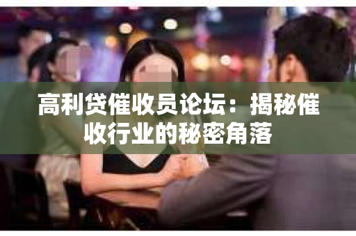 高利贷催收员论坛：揭秘催收行业的秘密角落