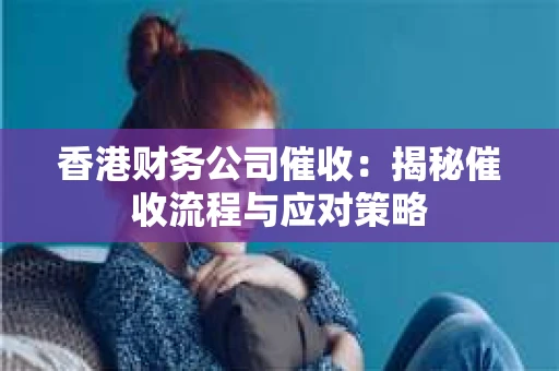 香港财务公司催收：揭秘催收流程与应对策略