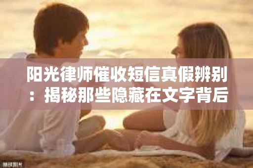 阳光律师催收短信真假辨别：揭秘那些隐藏在文字背后的秘密