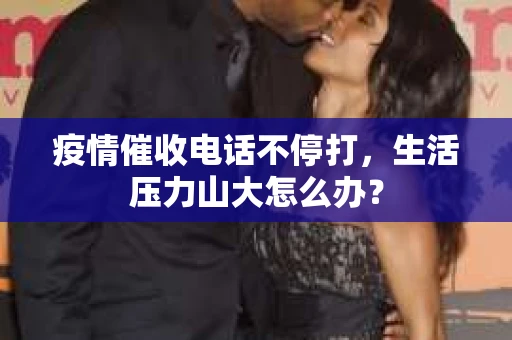 疫情催收电话不停打，生活压力山大怎么办？