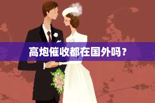 高炮催收都在国外吗？
