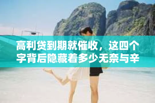 高利贷到期就催收，这四个字背后隐藏着多少无奈与辛酸。在这个充满诱惑与陷阱的金融世界里，我们该如何保护自己，避免陷入高利贷的泥潭？今天，就让我们一起来揭开高利贷到期催收的神秘面纱。