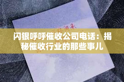 闪银呼呼催收公司电话：揭秘催收行业的那些事儿