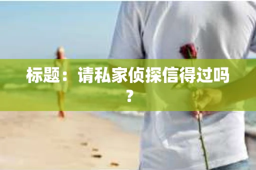 标题：请私家侦探信得过吗？