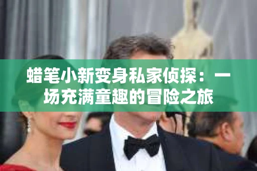 蜡笔小新变身私家侦探：一场充满童趣的冒险之旅