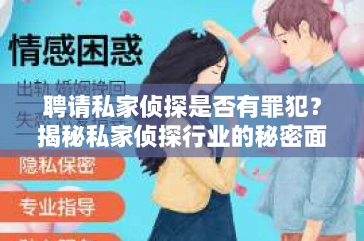 聘请私家侦探是否有罪犯？揭秘私家侦探行业的秘密面纱