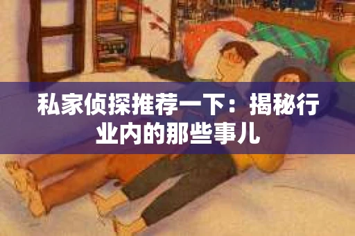 私家侦探推荐一下：揭秘行业内的那些事儿