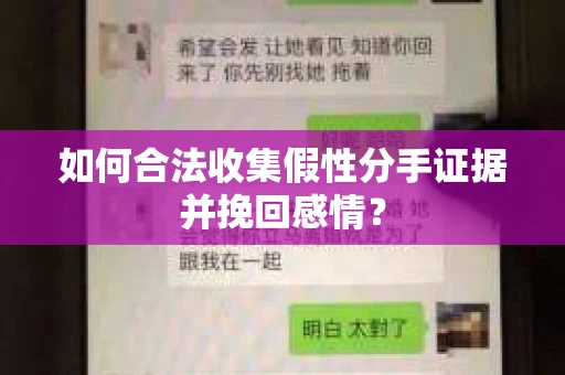 如何合法收集假性分手证据并挽回感情？