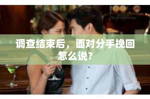 调查结束后，面对分手挽回怎么说？