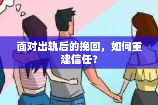 面对出轨后的挽回，如何重建信任？