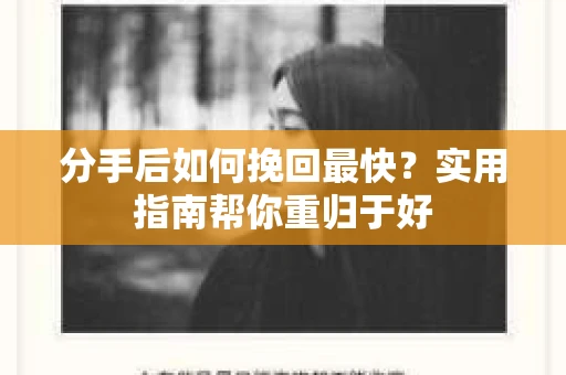 分手后如何挽回最快?实用指南帮你重归于好 分手后如何挽回最快?实用指南帮你重归于好