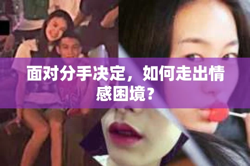 面对分手决定，如何走出情感困境？