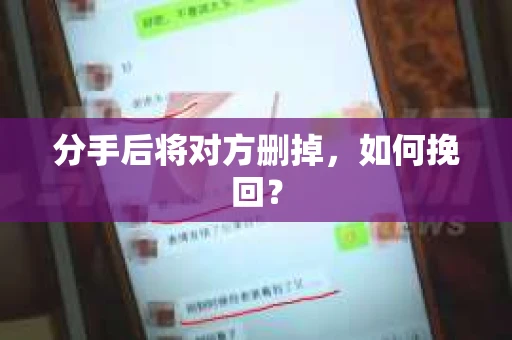 分手后将对方删掉,如何挽回? 分手后将对方删掉,如何挽回?