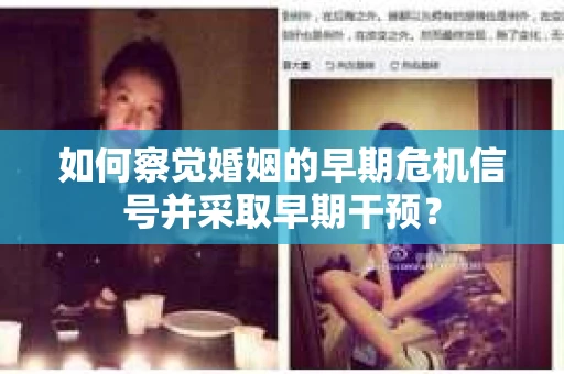 如何察觉婚姻的早期危机信号并采取早期干预？