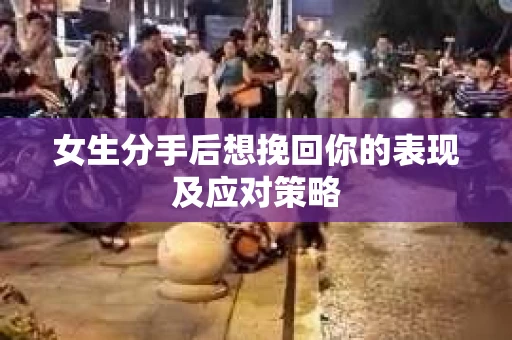 女生分手后想挽回你的表现及应对策略