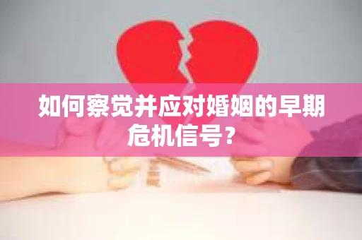 如何察觉并应对婚姻的早期危机信号？
