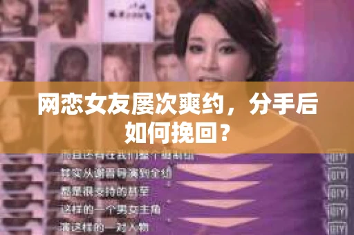 网恋女友屡次爽约，分手后如何挽回？