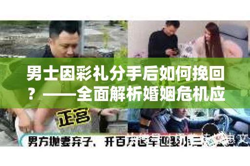 男士因彩礼分手后如何挽回？——全面解析婚姻危机应对策略