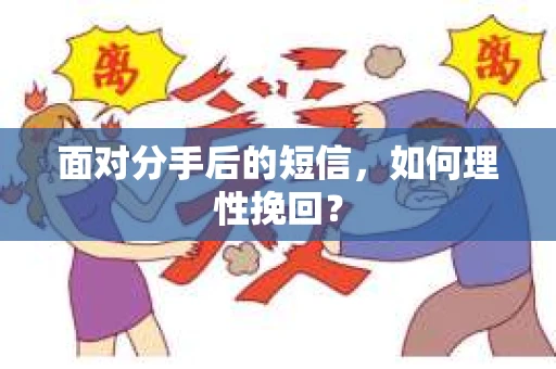面对分手后的短信,如何理性挽回? 面对分手后的短信,如何理性挽回?