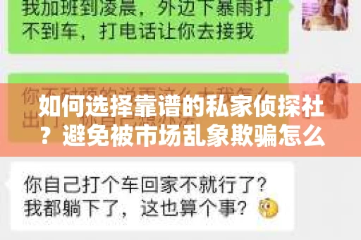 如何选择靠谱的私家侦探社?避免被市场乱象欺骗怎么办? 如何选择靠谱的私家侦探社?避免被市场乱象欺骗怎么办?