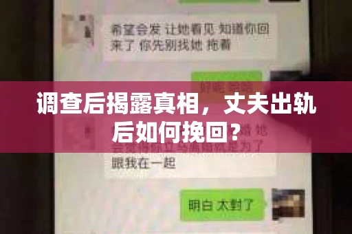 调查后揭露真相，丈夫出轨后如何挽回？