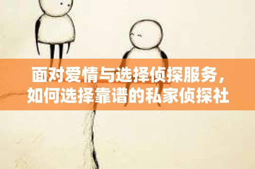 面对爱情与选择侦探服务，如何选择靠谱的私家侦探社？