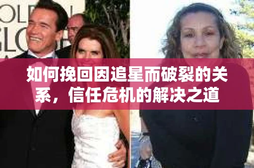 如何挽回因追星而破裂的关系，信任危机的解决之道