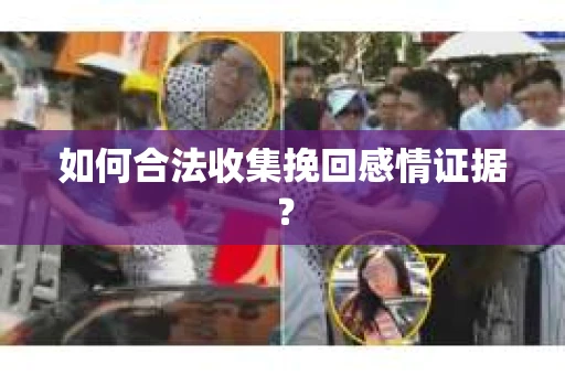 如何合法收集挽回感情证据？